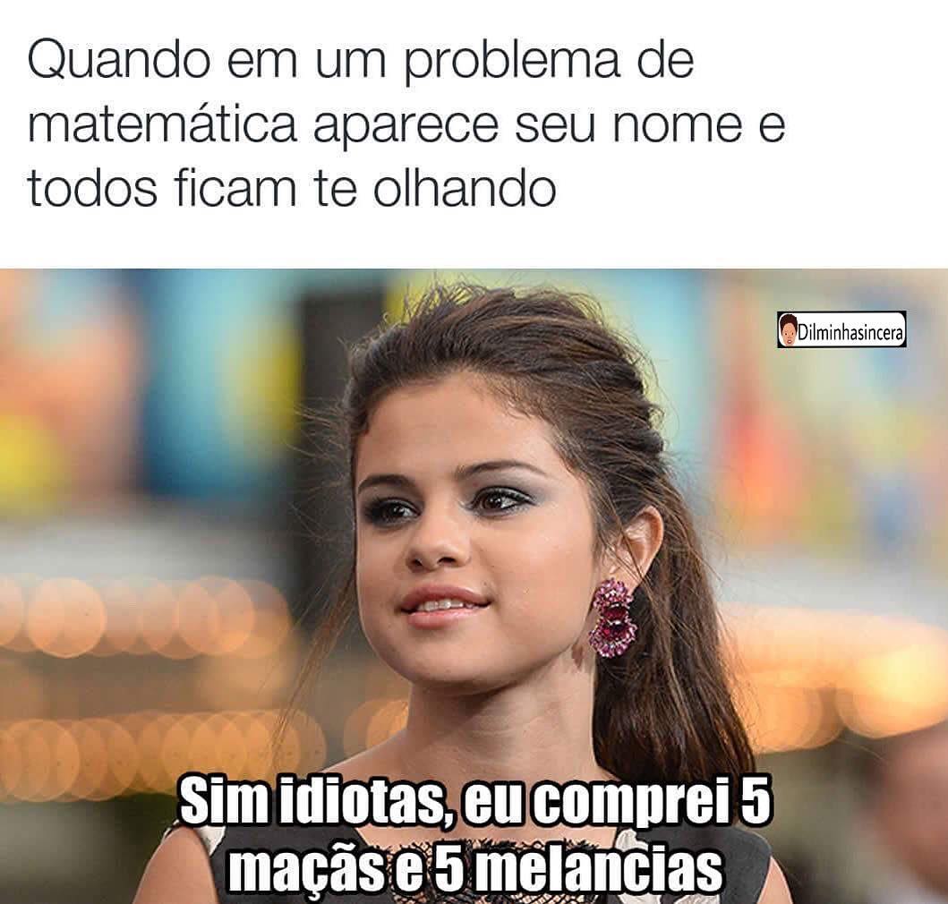 Quando em um problema de matemática aparece seu nome e todos ficam te olhando.  Sim idiotas, eu comprei 5 maçãs e 5 melancias.