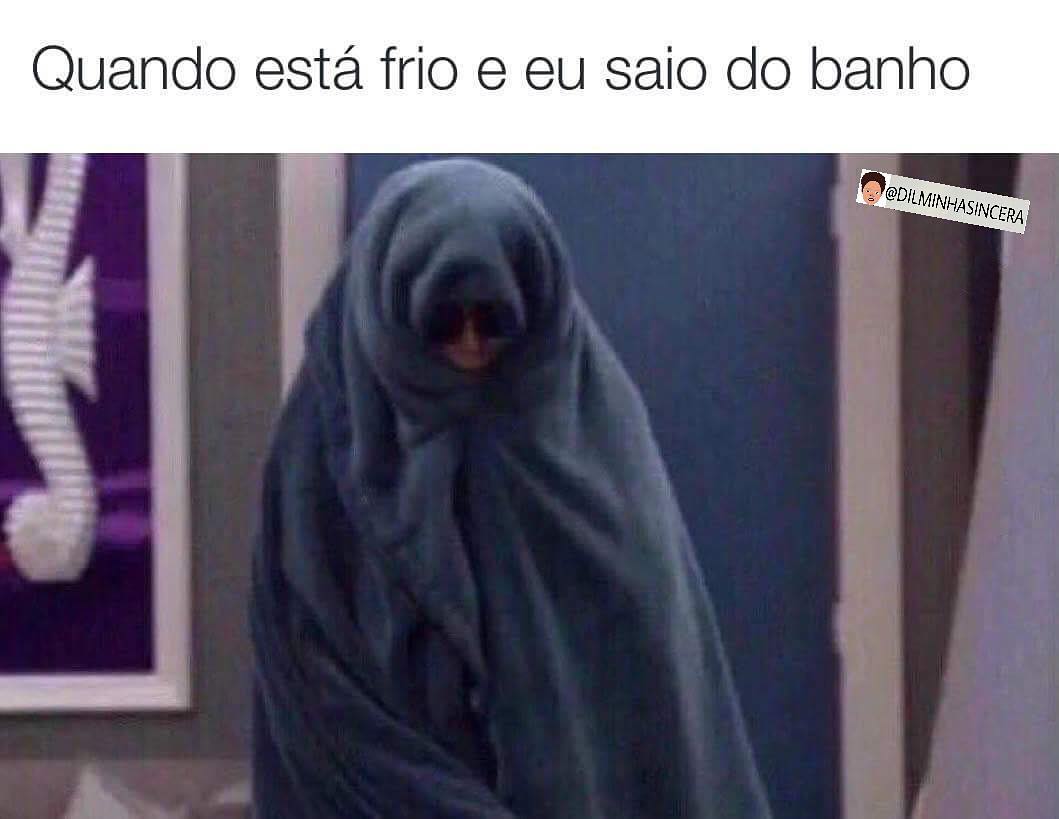 Quando está frio e eu saio do banho.