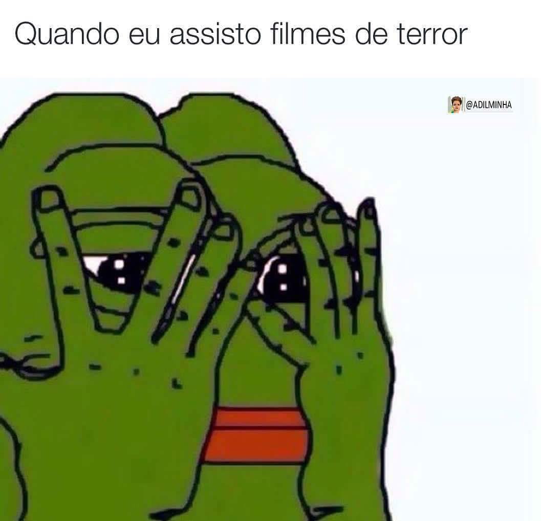 Quando eu assisto filmes de terror.