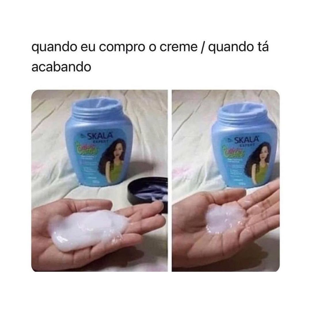 Quando eu compro o creme. / Quando tá acabando.