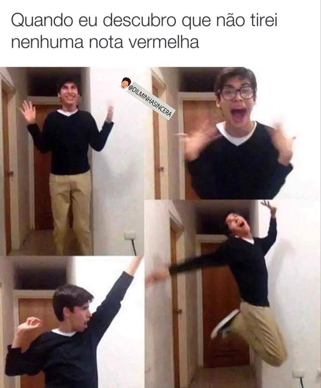 Quando eu descubro que não tirei nenhuma nota vermelha.