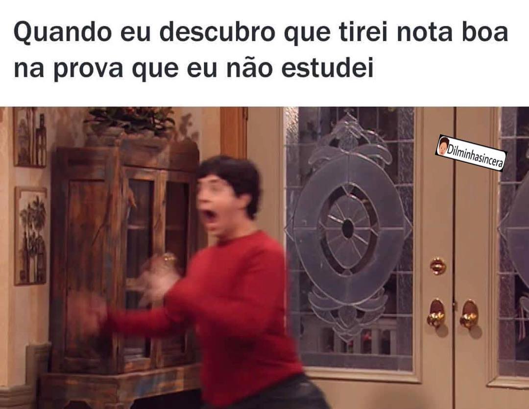 Quando eu descubro que tirei nota boa na prova que eu não estudei.