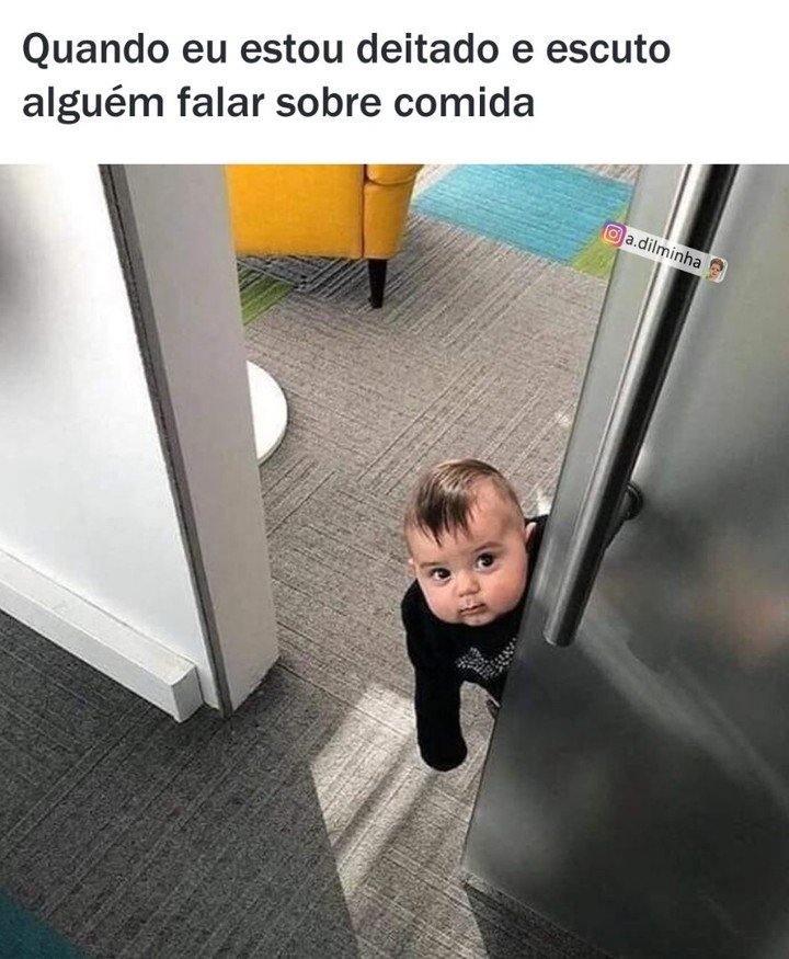 Quando eu estou deitado e escuto alguém falar sobre comida.