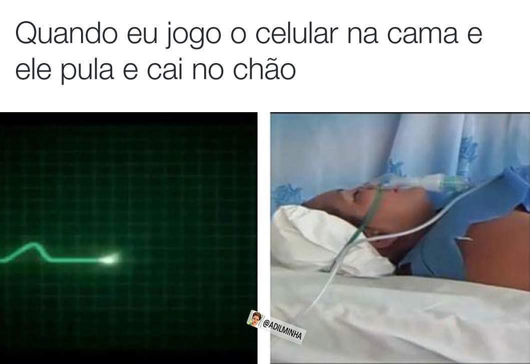 Quando eu jogo o celular na cama e ele pula e cai no chão.