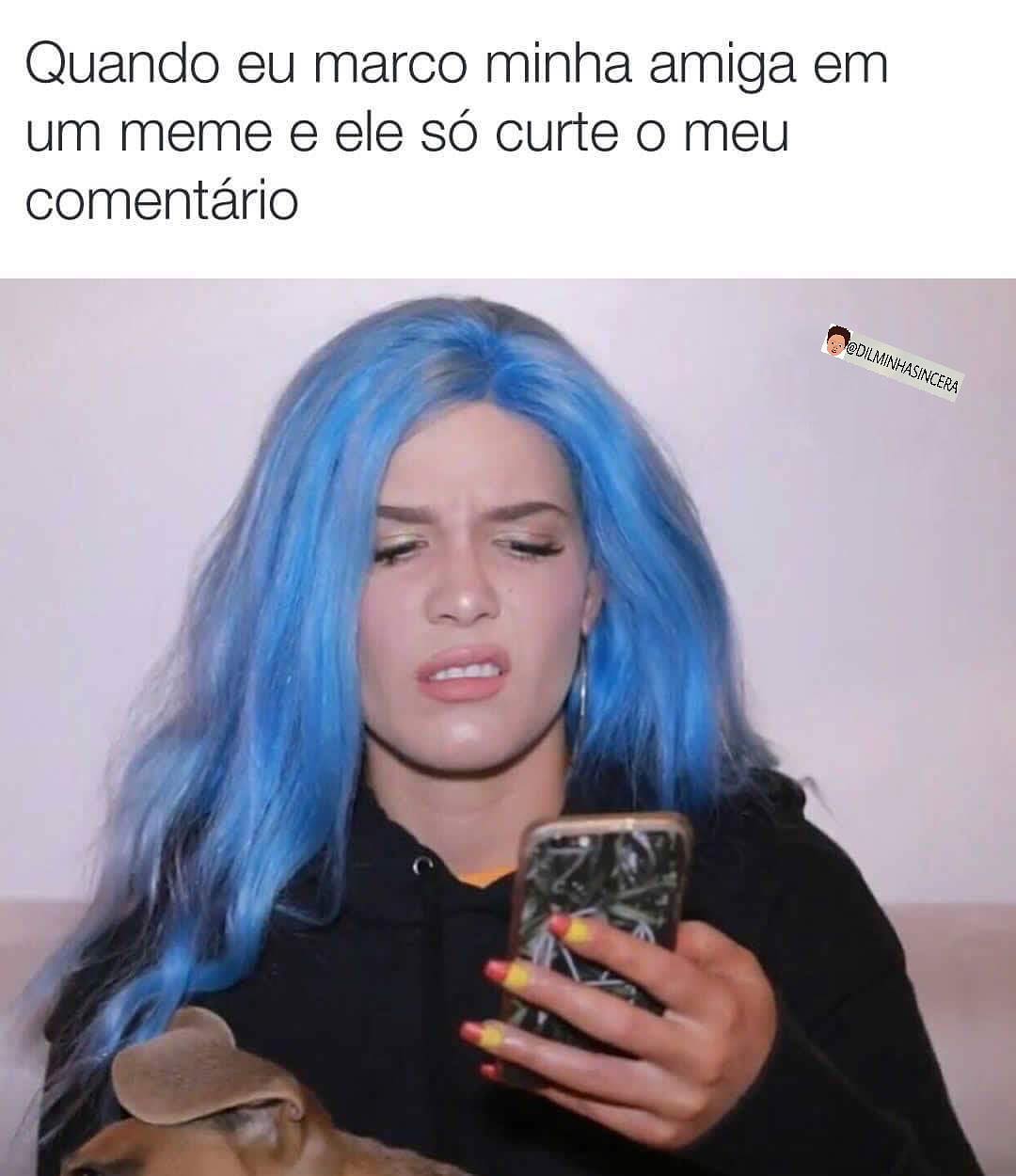 Quando eu marco minha amiga em um meme e ele só curte o meu comentário.