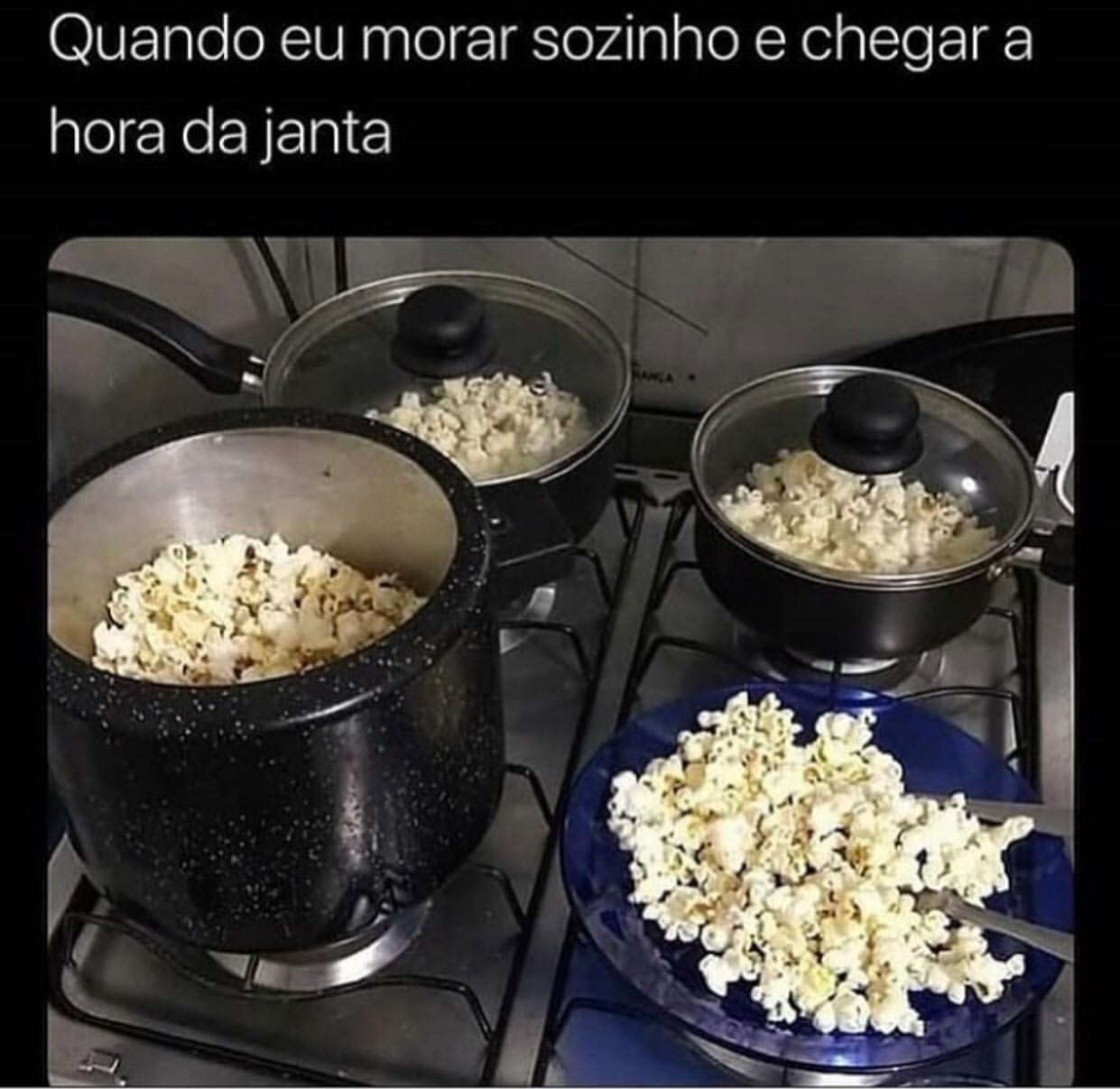 Quando eu morar sozinho e chegar a hora da janta.