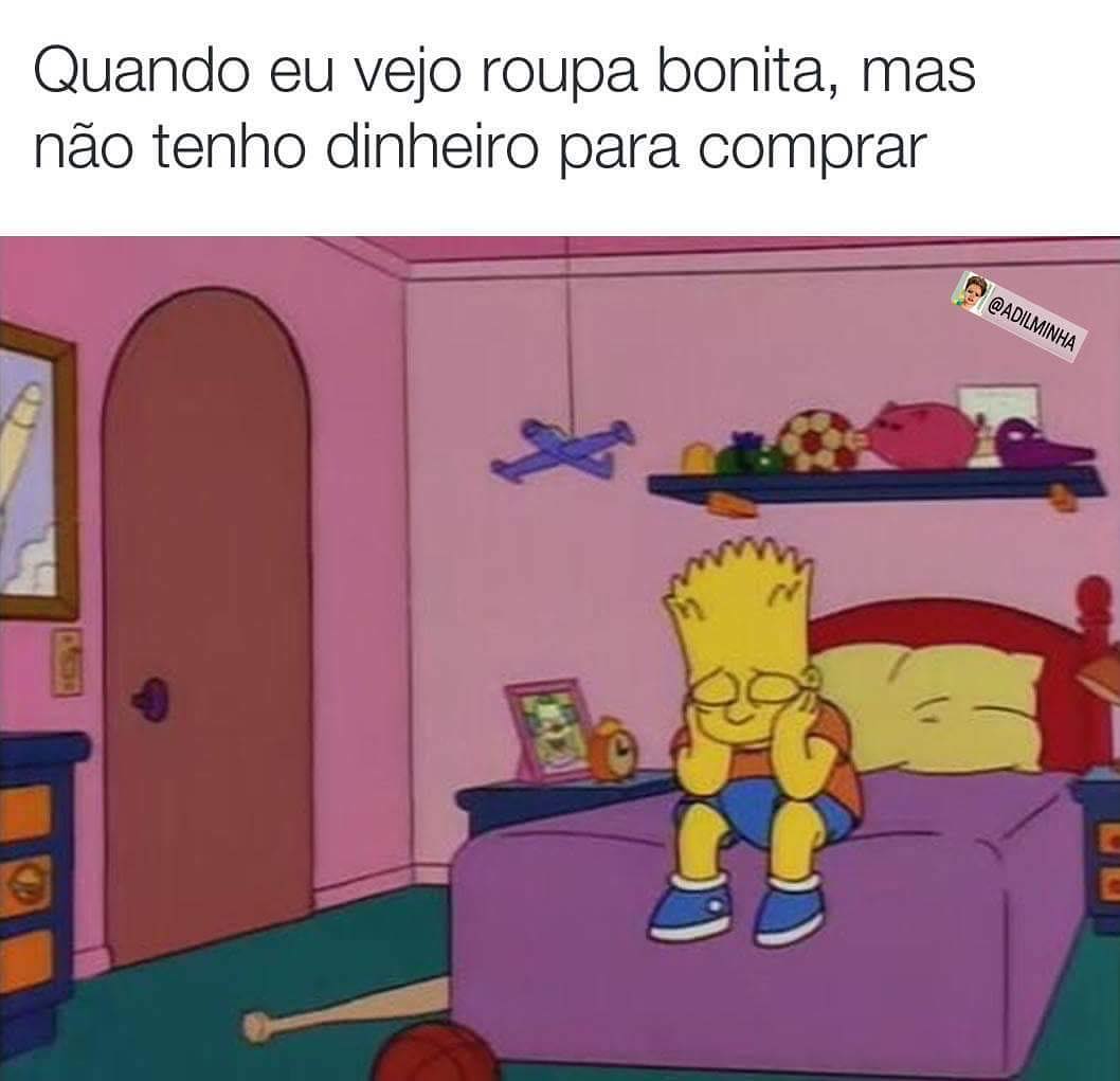 Quando Eu Vejo Roupa Bonita Mas Não Tenho Dinheiro Para Comprar Memes 9682