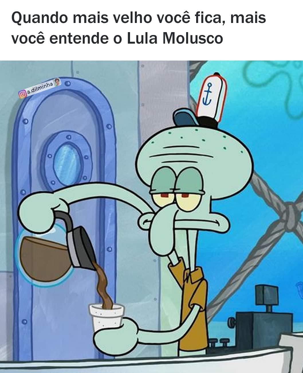 Quando Mais Velho Voc Fica Mais Voc Entende O Lula Molusco Memes