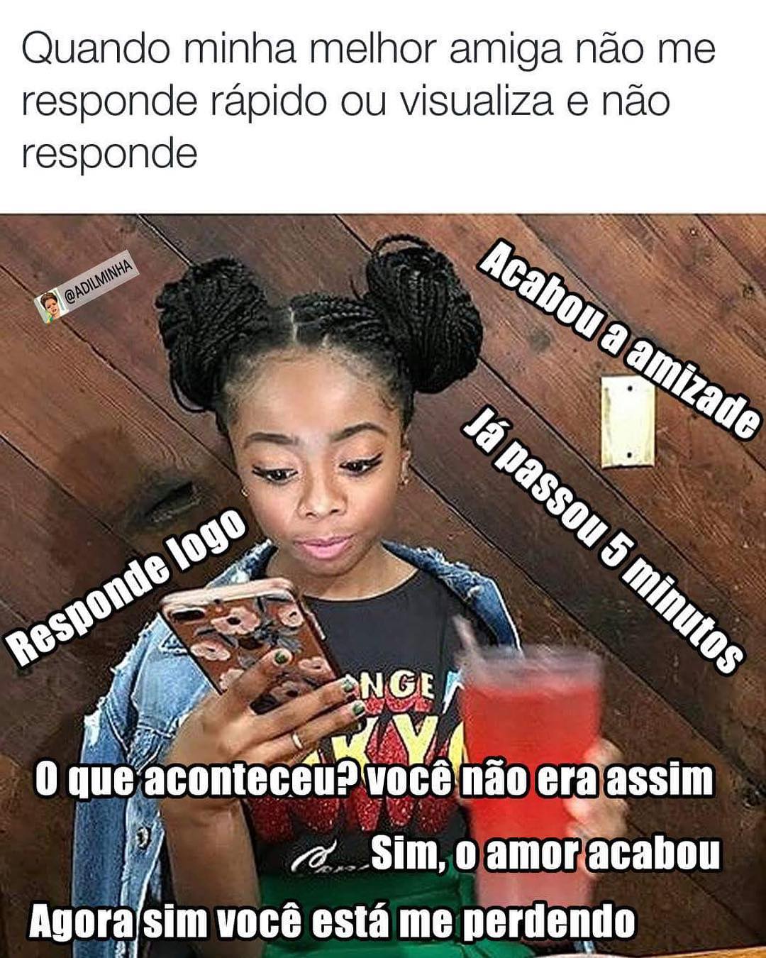 Quando minha melhor amiga não me responde rápido ou visualiza e não responde.  Acabou a amizade. Já passou 5 minutos. Responde logo. O que aconteceu? Você não era assim. Sim, o amar acabou. Agora sim você está me perdendo.