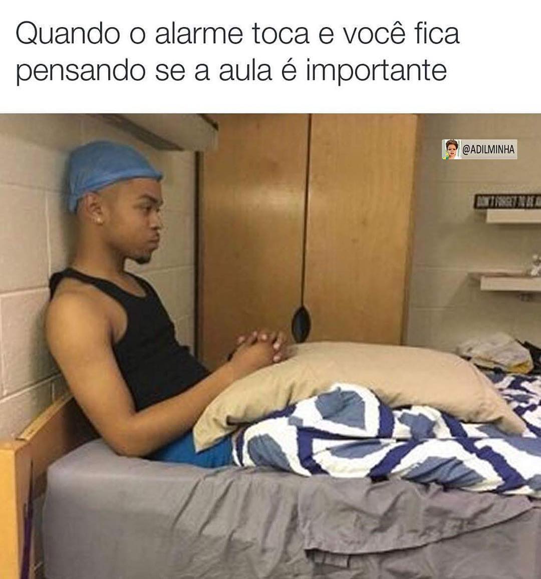 Quando o alarme toca e você fica pensando se a aula é importante.