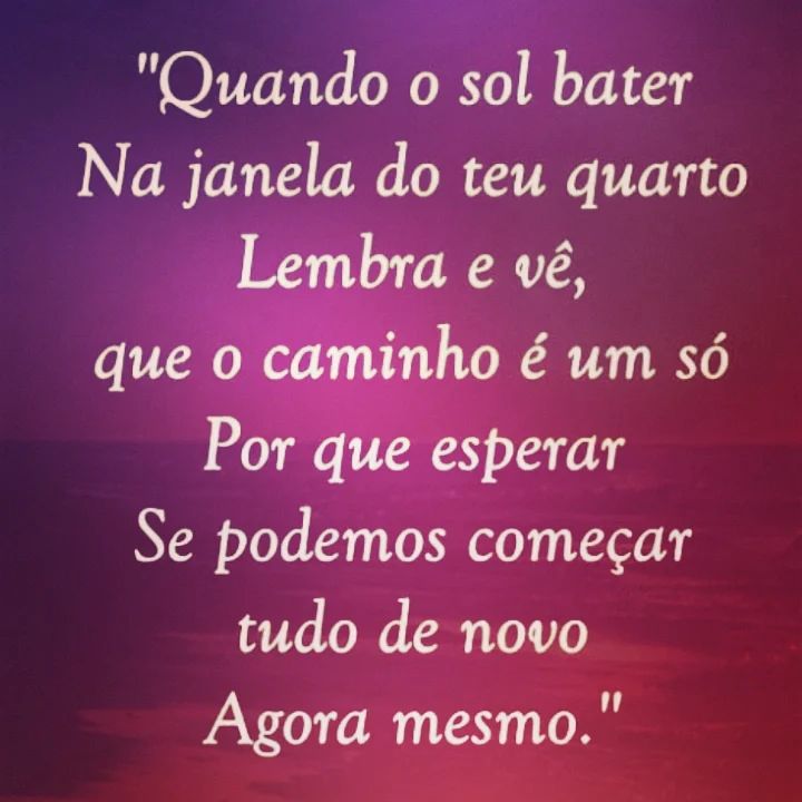 Quando o sol bater na janela do teu quarto lembra e vê, que o caminho é um só por que esperar se podemos começar tudo de novo agora mesmo.