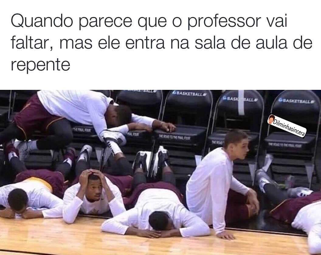 Quando parece que o professor vai faltar, mas ele entra na sala de aula de repente.