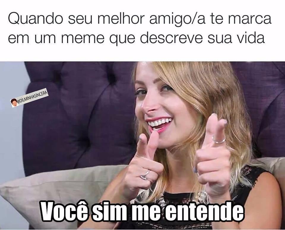 Quando Seu Melhor Amigoa Te Marca Em Um Meme Que Descreve Sua Vida Você Sim Me Entende Memes 3215