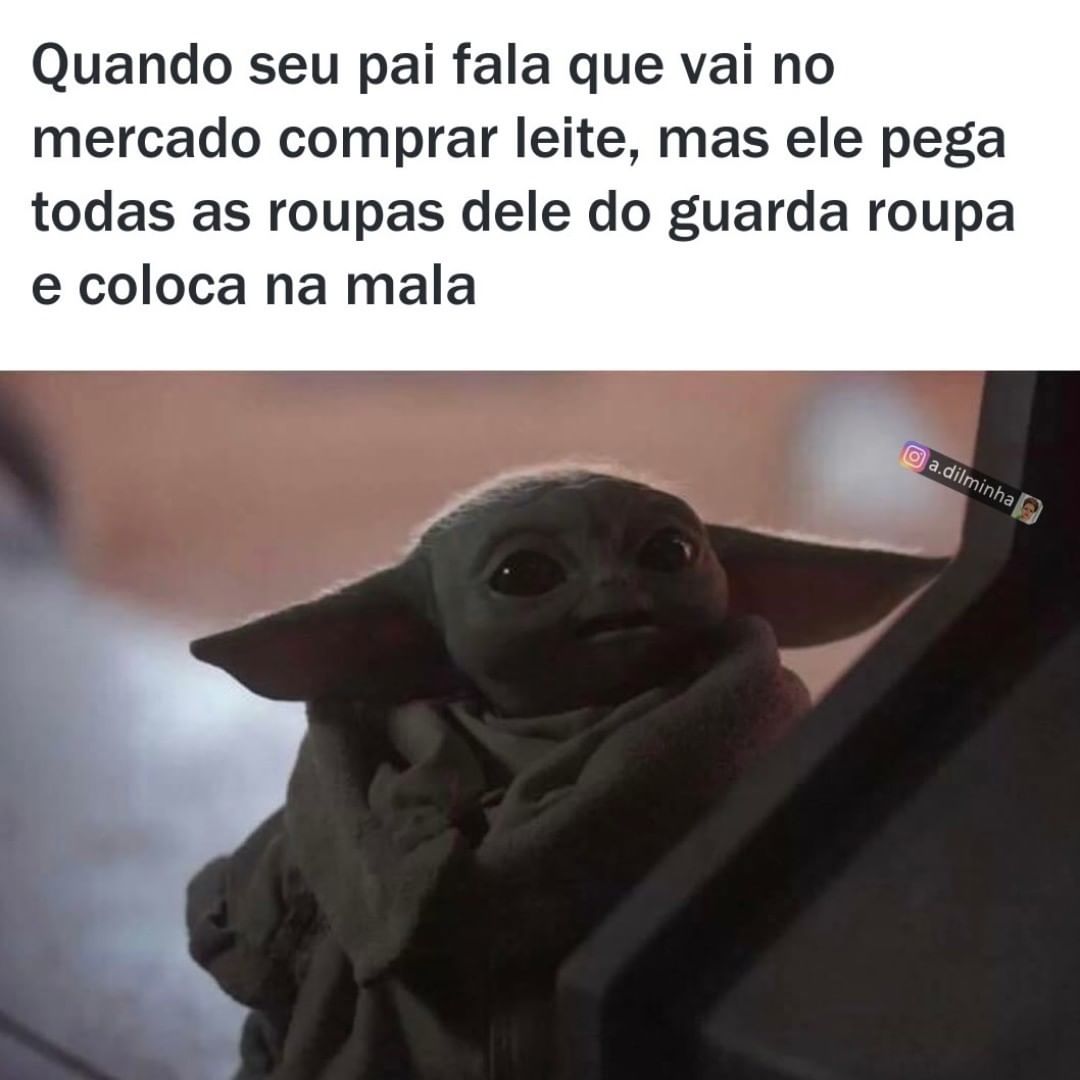 Quando seu pai fala que vai no mercado comprar leite, mas ele pega todas as roupas dele do guarda roupa e coloca na mala.