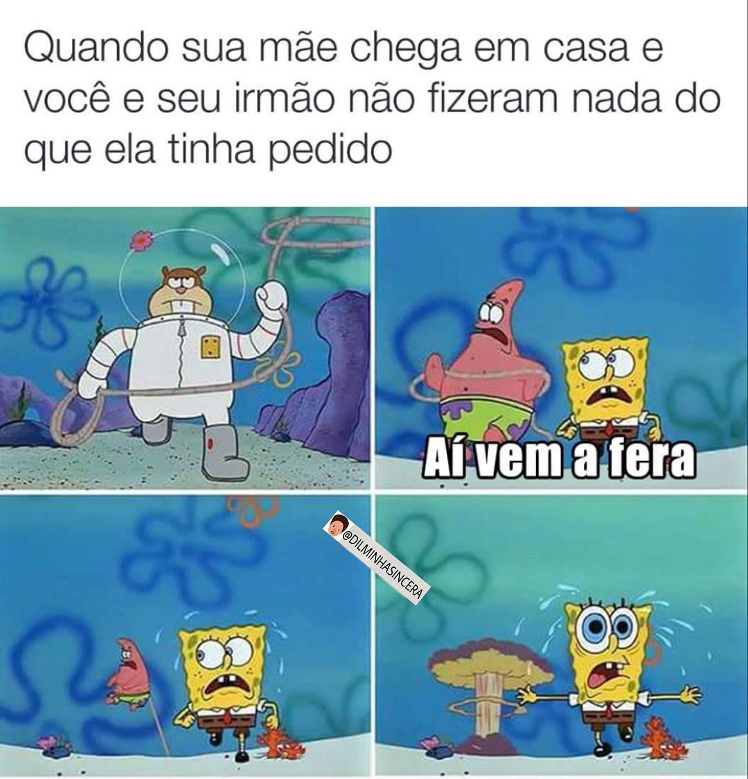 Quando sua mãe chega em casa e você e seu irmão não fizeram nada do que ela tinha pedido. Aí vem a fera.