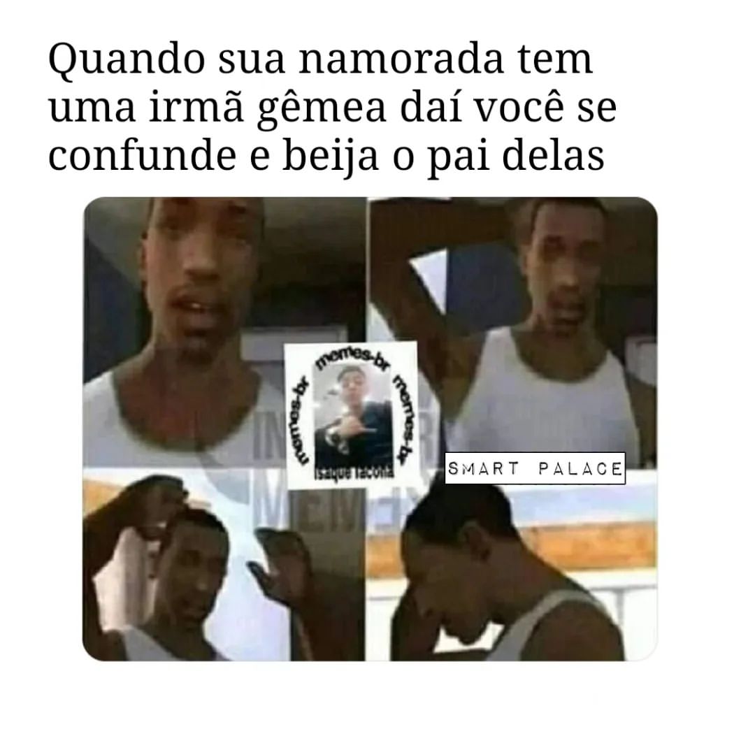 Quando sua namorada tem uma irmã gêmea daí você se confunde e beija o pai delas.