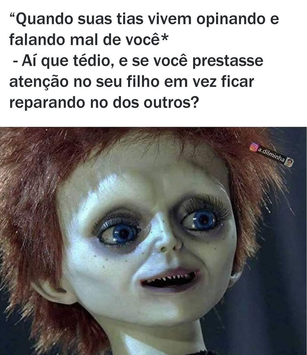 "Quando suas tias vivem opinando e falando mal de você*  Aí que tédio, e se você prestasse atenção no seu filho em vez ficar reparando no dos outros?