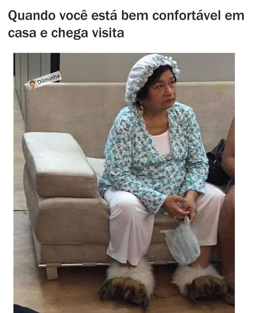 Quando você está bem confortável em casa e chega visita.