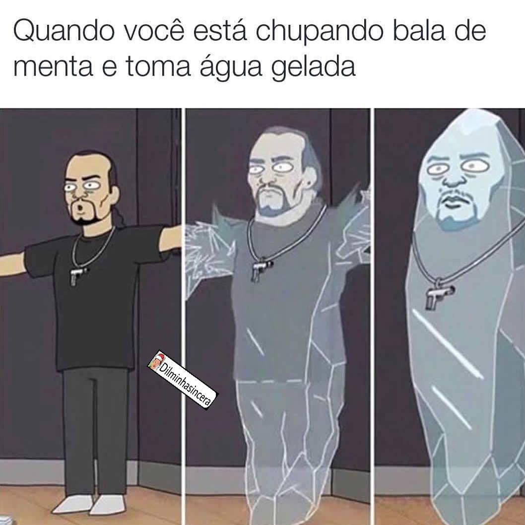 Quando você está chupando bala de menta e toma água gelada.