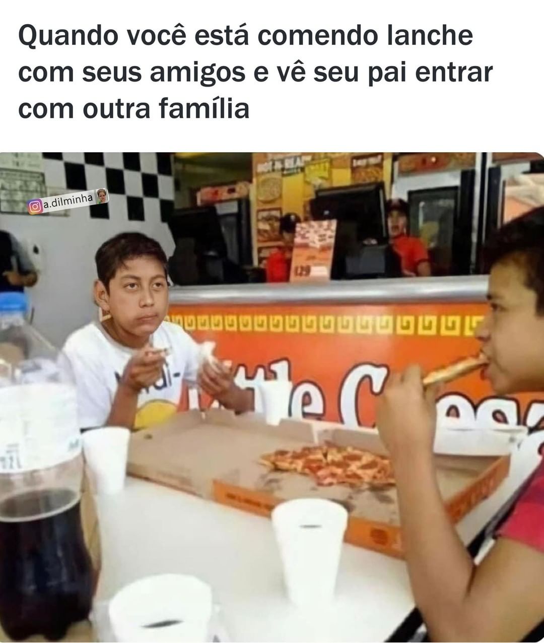 Quando você está comendo lanche com seus amigos e vê seu pai entrar com outra família.