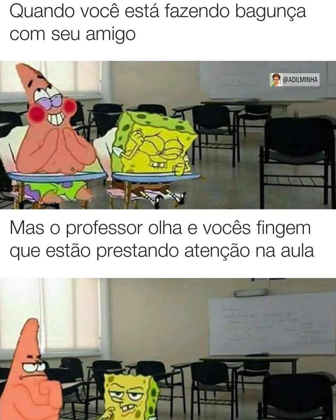 Quando você está fazendo bagunça com seu amigo. Mas o professor olha e vocês fingem que estão prestando atenção na aula.