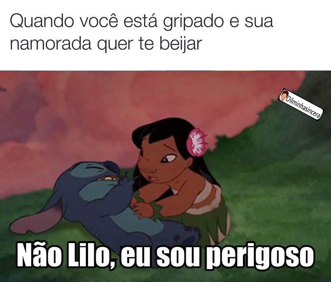 Quando você está gripado e sua namorada quer te beijar.  Não Lilo, eu sou perigoso.