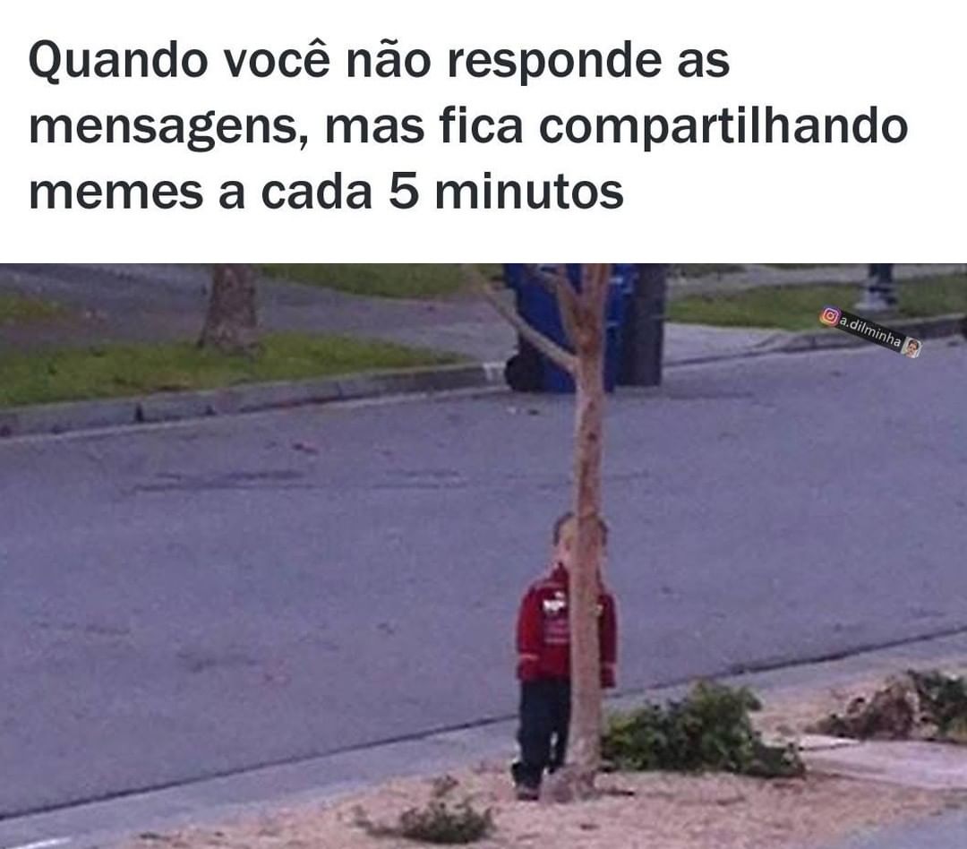 Quando Você Não Responde As Mensagens Mas Fica Compartilhando Memes A Cada 5 Minutos Memes 6857