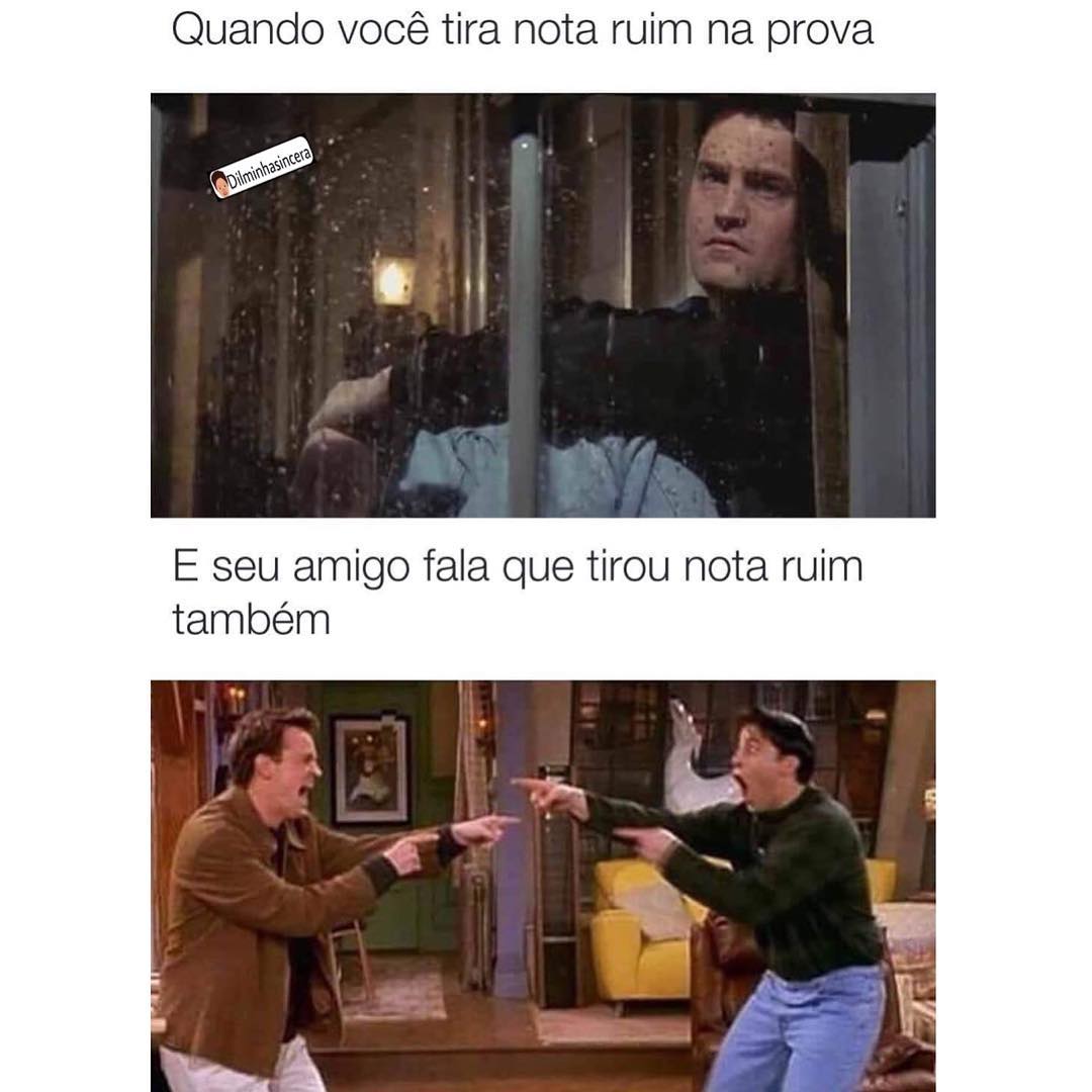 Quando Você Tira Nota Ruim Na Prova E Seu Amigo Fala Que Tirou Nota Ruim Também Memes 6088