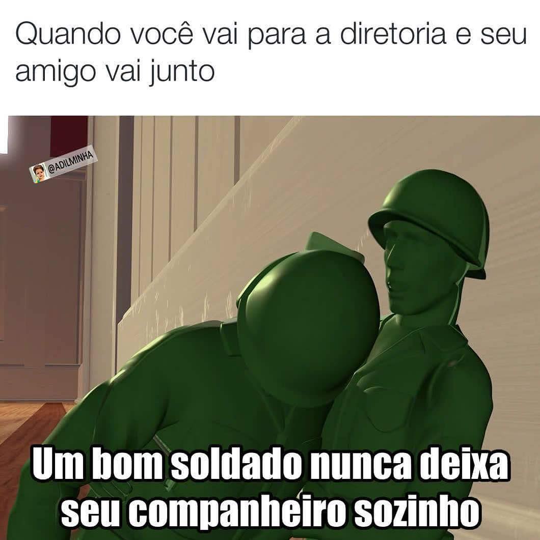 Quando você vai para a diretoria e seu amigo vai junto. Um bom soldado nunca deixa seu companheiro sozinho.