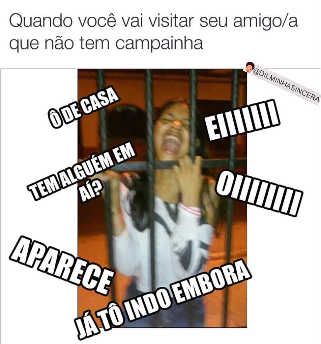 Quando você vai visitar seu amigo/a que não tem campainha.