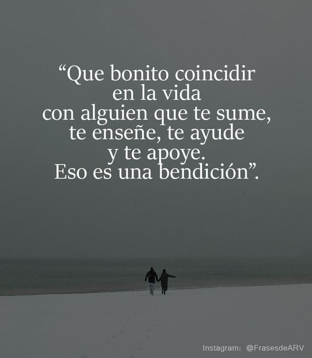 Que bonito coincidir en la vida con alguien que te sume, te enseñe, te ayude y te apoye. Eso es una bendición.