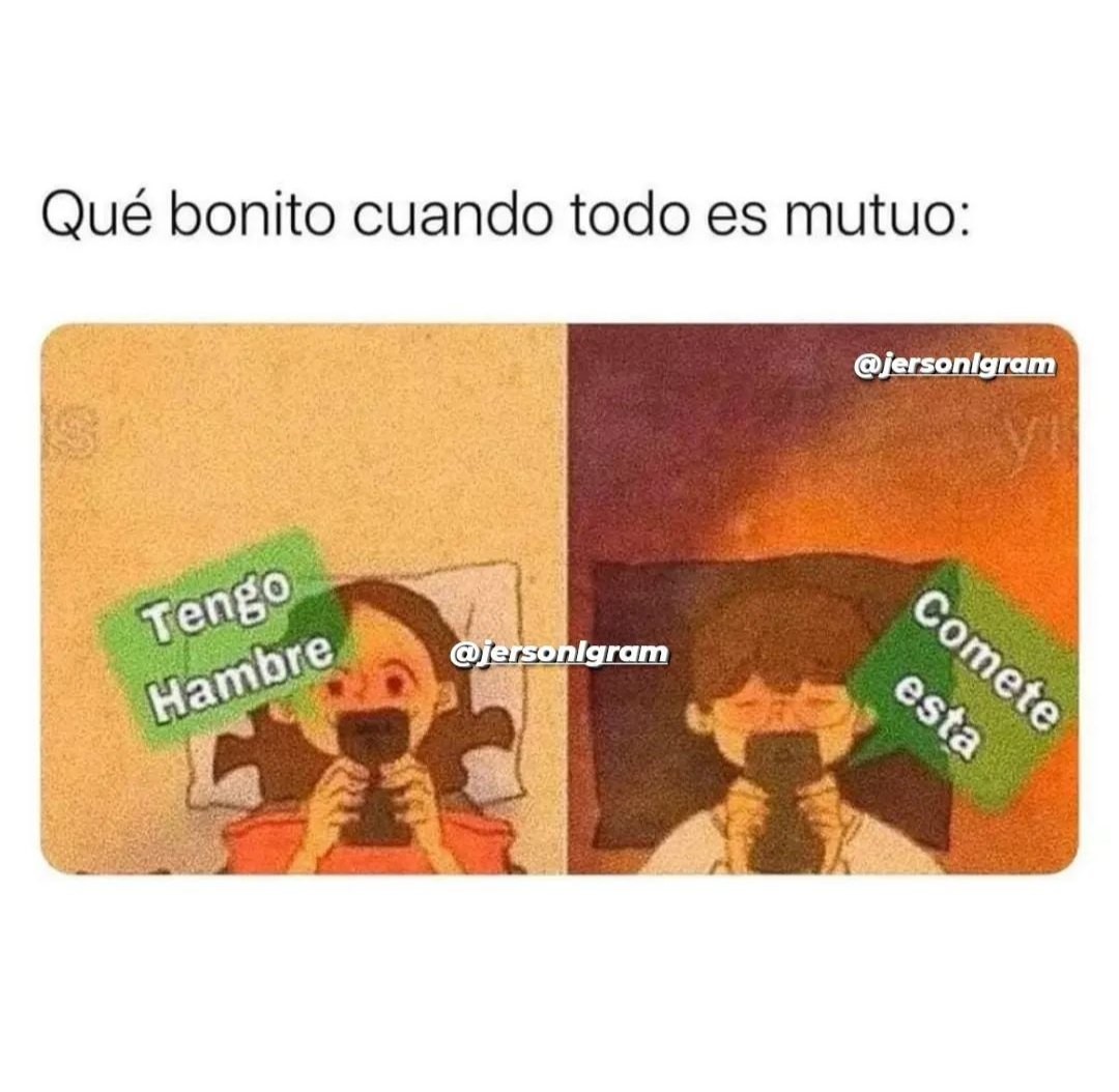 Qué bonito cuando todo es mutuo: Tengo hambre. Cómete esta.