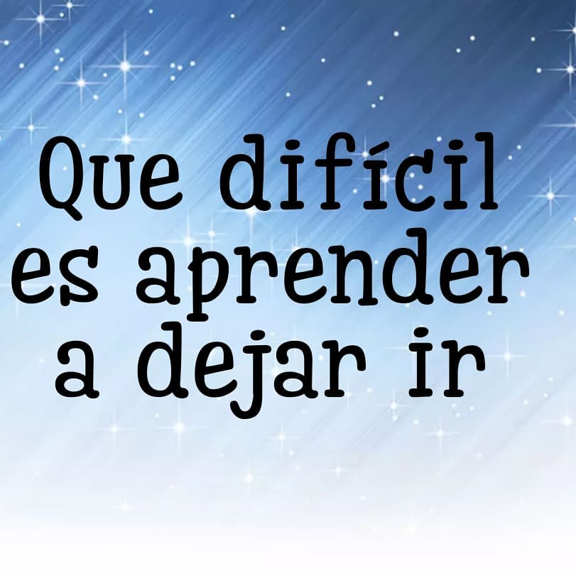 Qué difícil es aprender a dejar ir.