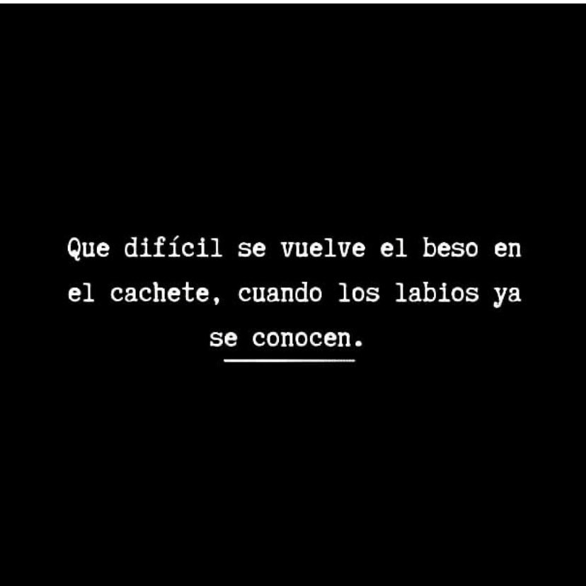 Que difícil se vuelve el beso en el cachete, cuando los labios ya se conocen.