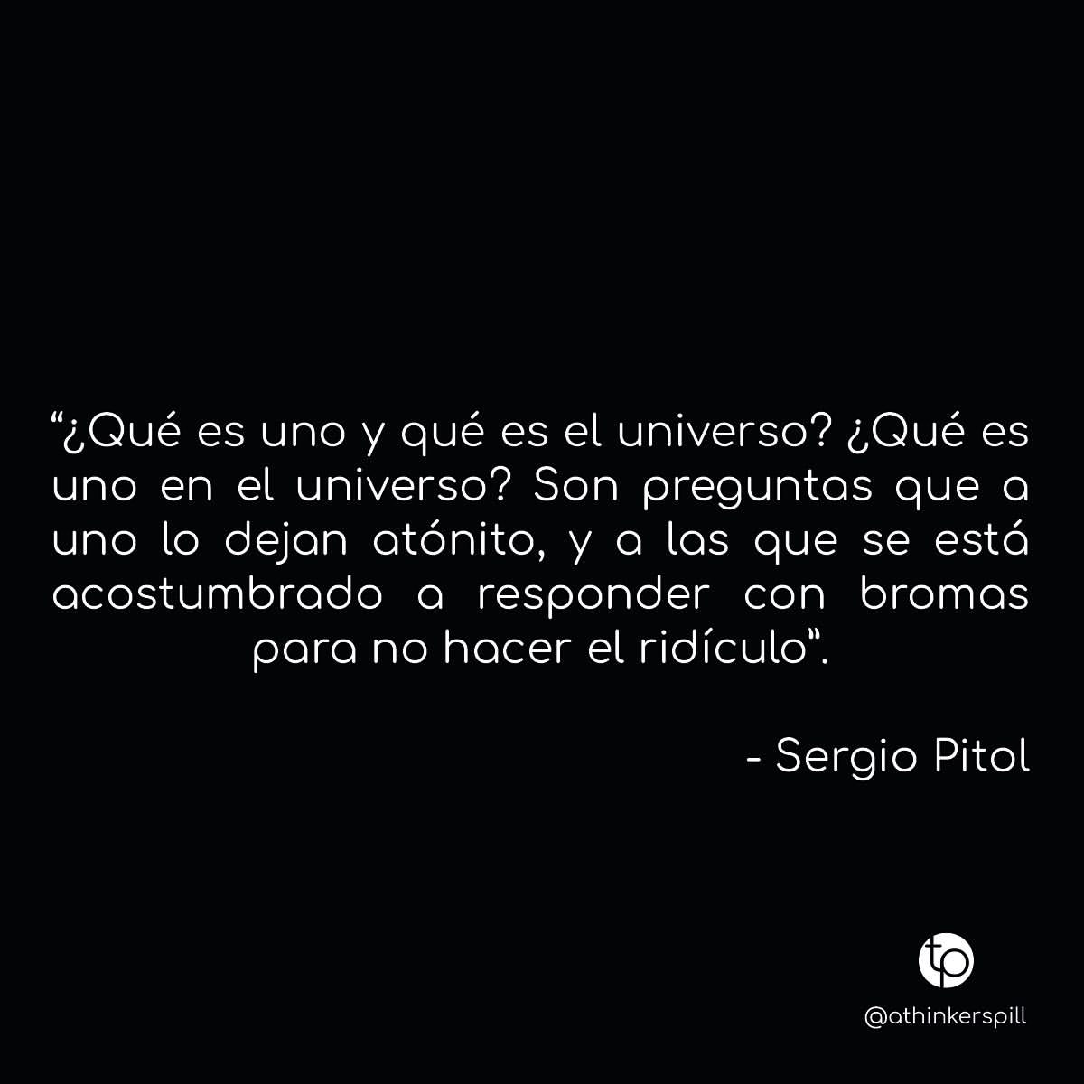 ¿Qué es uno y qué es el universo? ¿Qué es uno en el universo? Son preguntas que a uno lo dejan atónito, y a las que se está acostumbrado a responder con bromas para no hacer el ridículo.