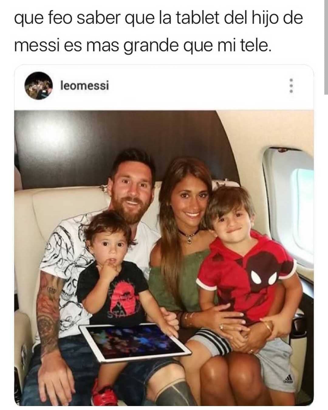 Que feo saber que la tablet del hijo de Messi es mas grande que mi tele.