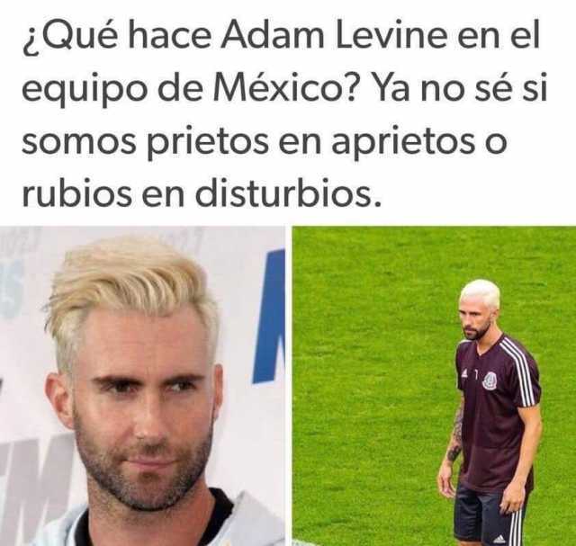 ¿Qué hace Adam Levine en el equipo de México? Ya no sé si somos prietos en aprietos o rubios en disturbios.