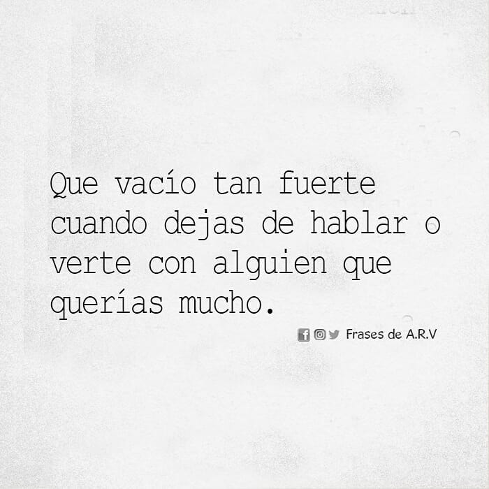 Que vacío tan fuerte cuando dejas de hablar o verte con alguien que querías mucho.