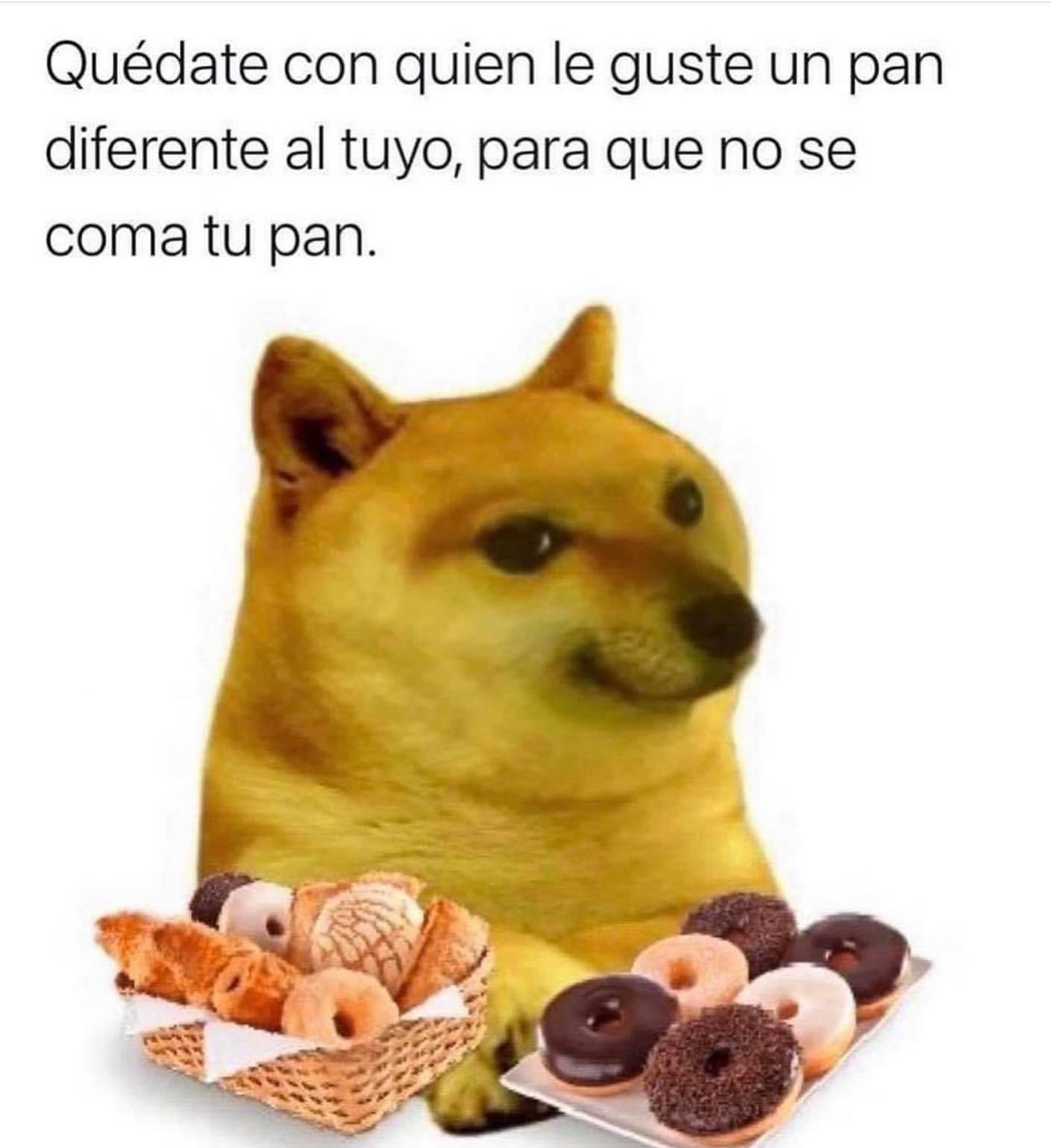 Quédate con quien le guste un pan diferente al tuyo, para que no se coma tu pan.