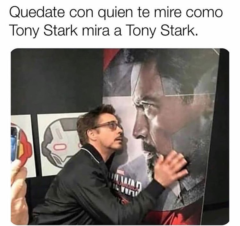 Quédate con quien te mire como Tony Stark mira a Tony Stark.