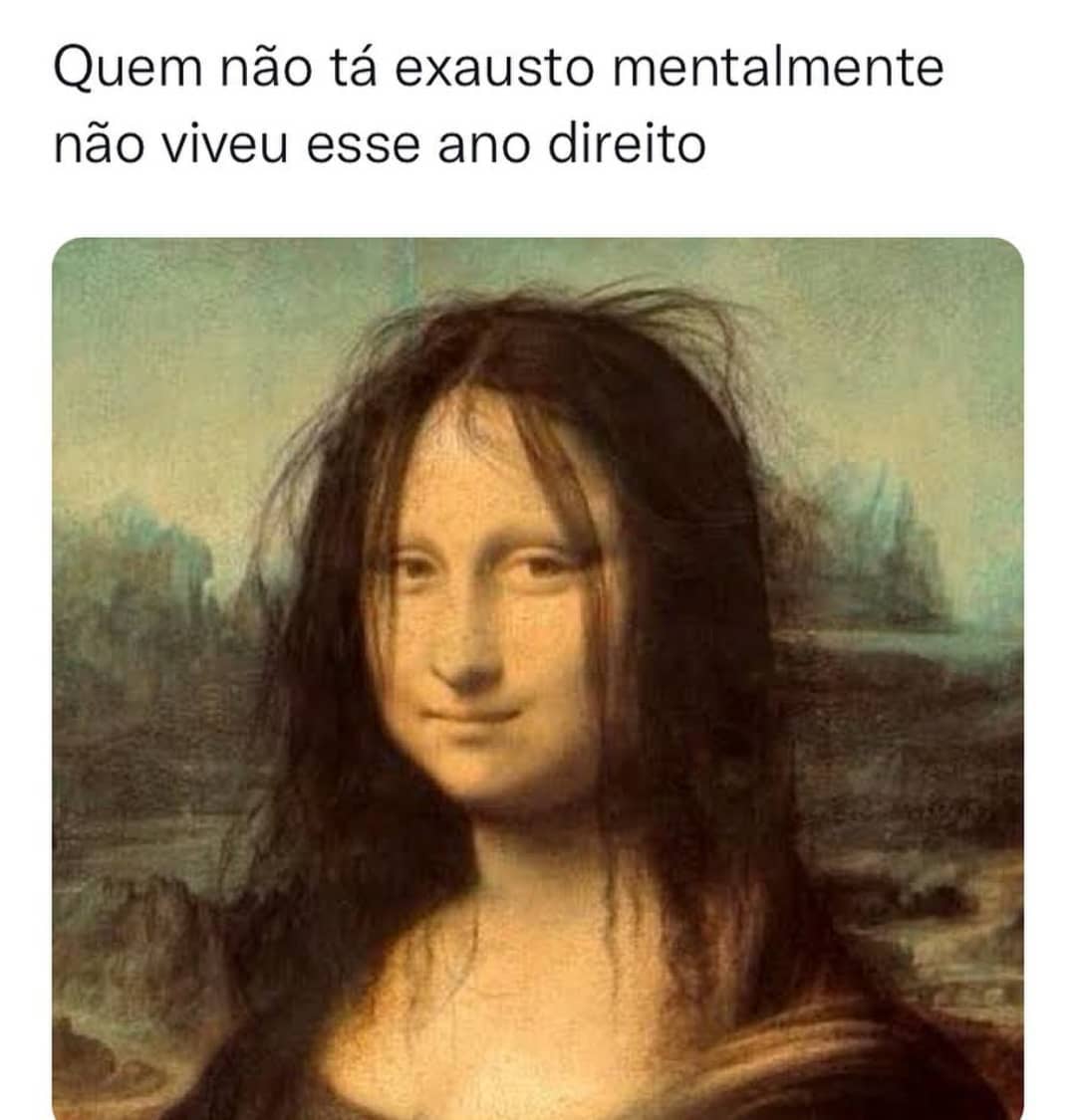 Quem não tá exausto mentalmente não viveu esse ano direito.