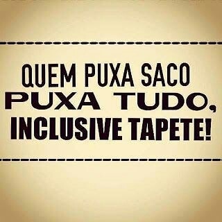 Quem puxa saco puxa tudo, inclusive tapete!