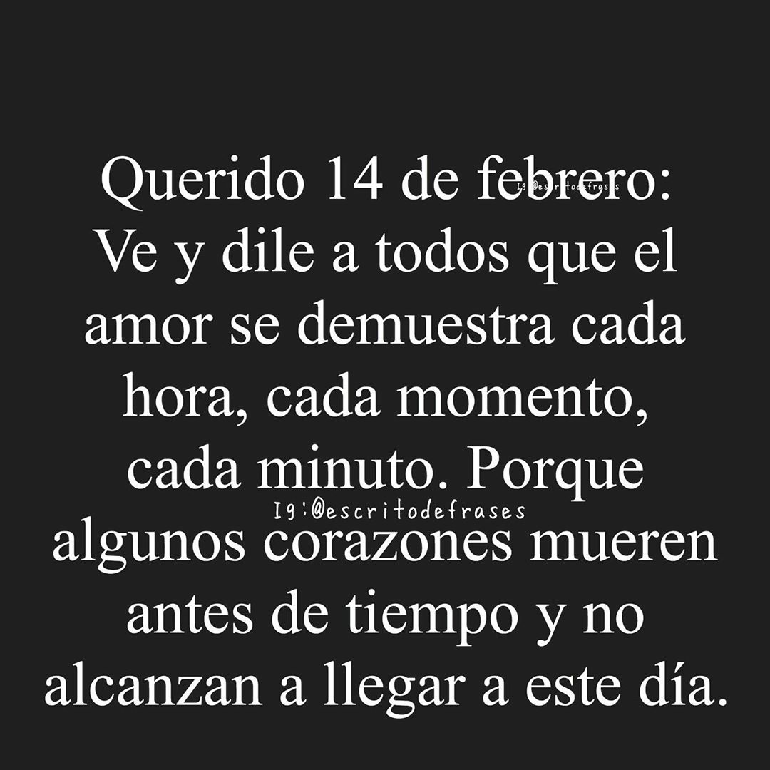 Querido 14 de febrero: Ve y dile a todos que el amor se demuestra cada hora, cada momento, cada minuto. Porque algunos corazones mueren antes de tiempo y no alcanzan a llegar a este día.