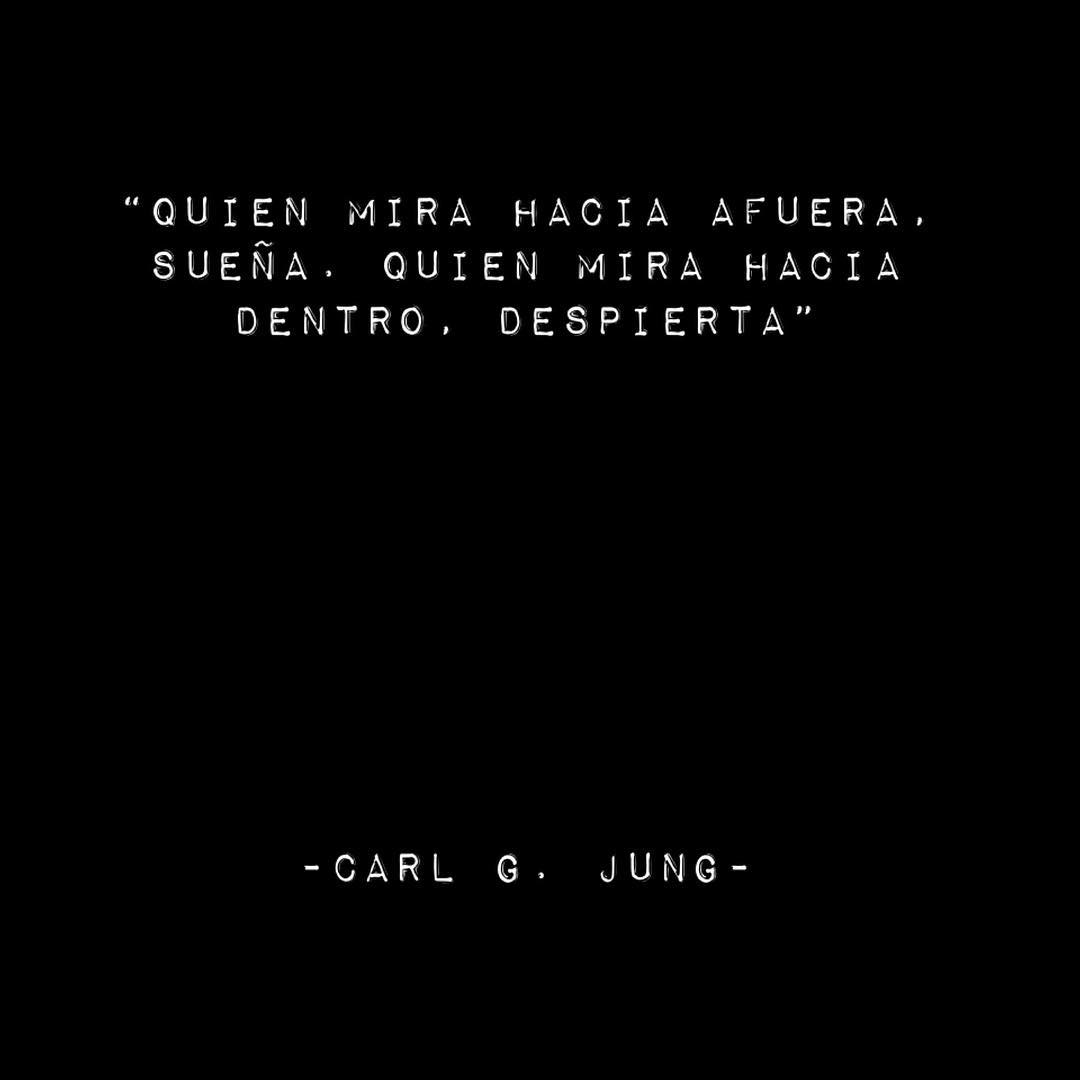 "Quien mira hacia afuera sueña, quien mira hacia dentro, despierta". Carl G. Jung.