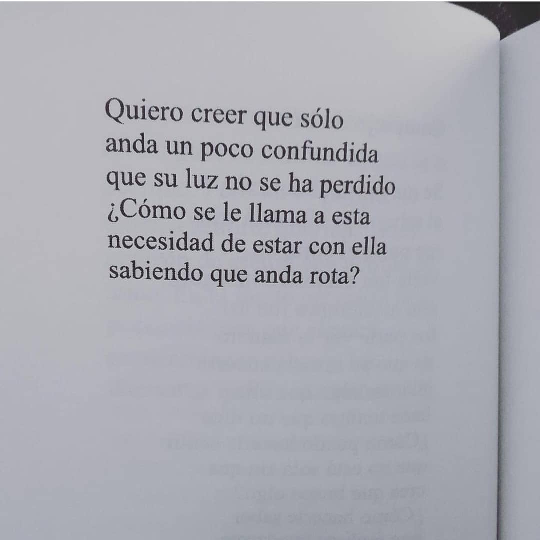 Quiero creer que sólo anda un poco confundida que su luz no se ha perdido. ¿Cómo se le llama a esta necesidad de estar con ella sabiendo que anda rota?