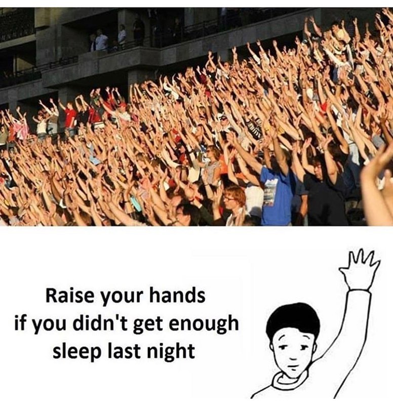 Raise your hands if you didn't get enough sleep last night.