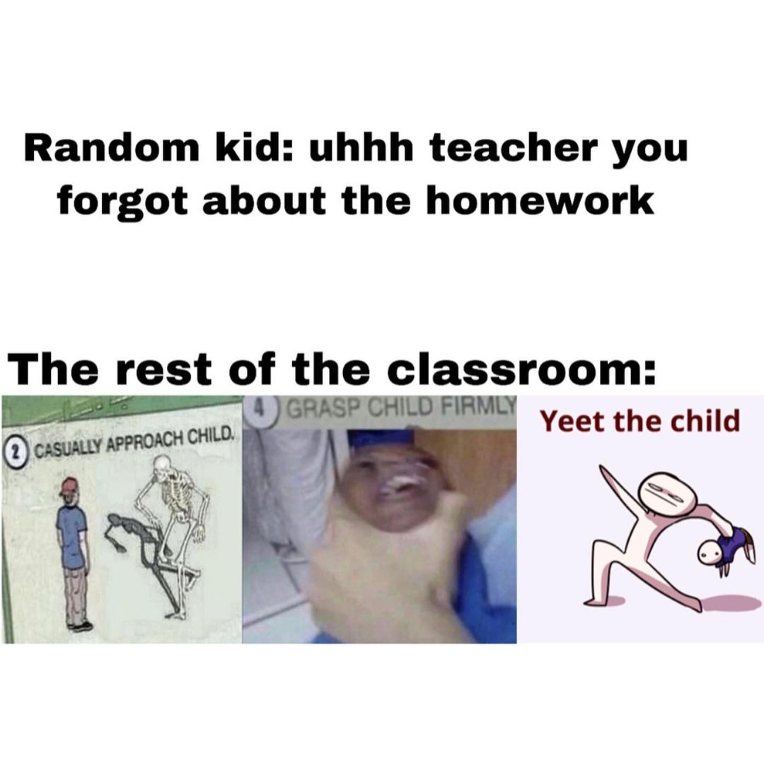 teacher you forgot the homework