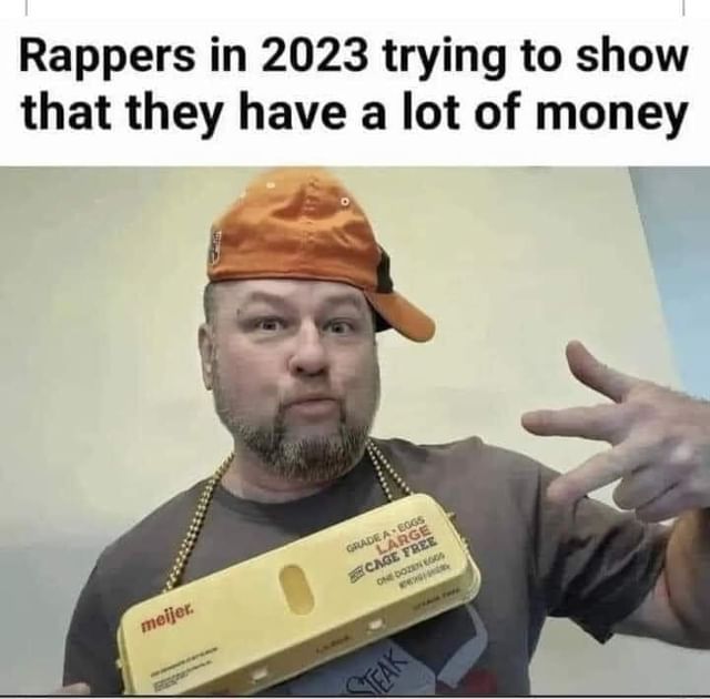 Rappers in 2023 trying to show that they have a lot of money.