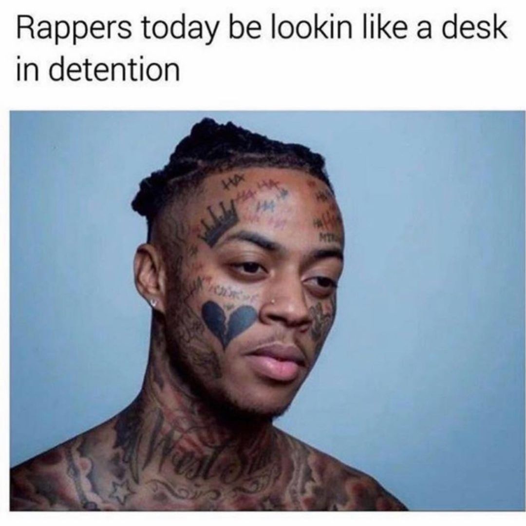 Rappers today be lookin like a desk in detention.