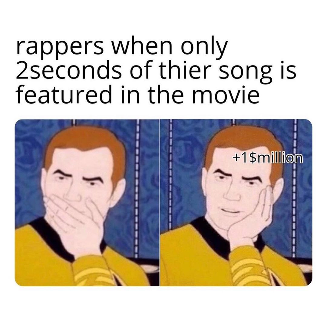 Rappers when only 2seconds of thier song is featured in the movie +1 $million.